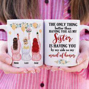 Bridesmaid The Only Thing Better Than Having You As My Sister - Personalized White Mug - Coffee Mug - GoDuckee