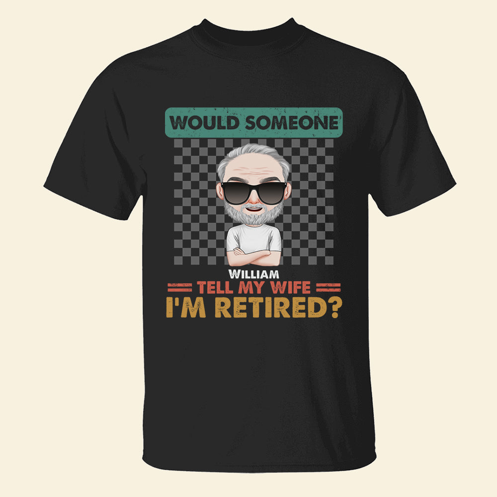 Would Someone Tell My Wife I'm Retired Personalized Retired Shirt, Gift For Husband/Wife - Shirts - GoDuckee