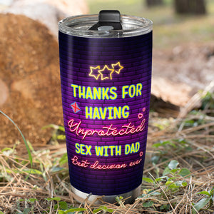 Thanks For Having Unprotexted Sex With Dad Personalized Tumbler Cup,Gift For Mother's Day - Tumbler Cup - GoDuckee