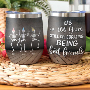 Skeleton Friends Wine Tumbler - Custom Name & Number Skeleton - Us In 100 Years - Wine Tumbler - GoDuckee