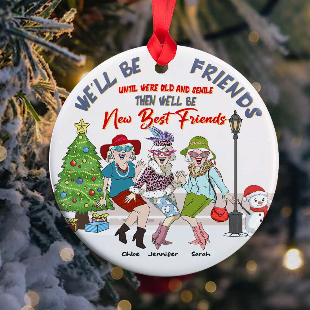 We'll Be Friends Until Were Old And Senile Then We'll Be New Best Friends, Personalized Ceramic Ornament - Ornament - GoDuckee