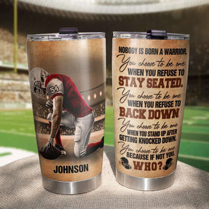 Personalized American Football Tumbler - Nobody Is Born A Warrior - Tumbler Cup - GoDuckee