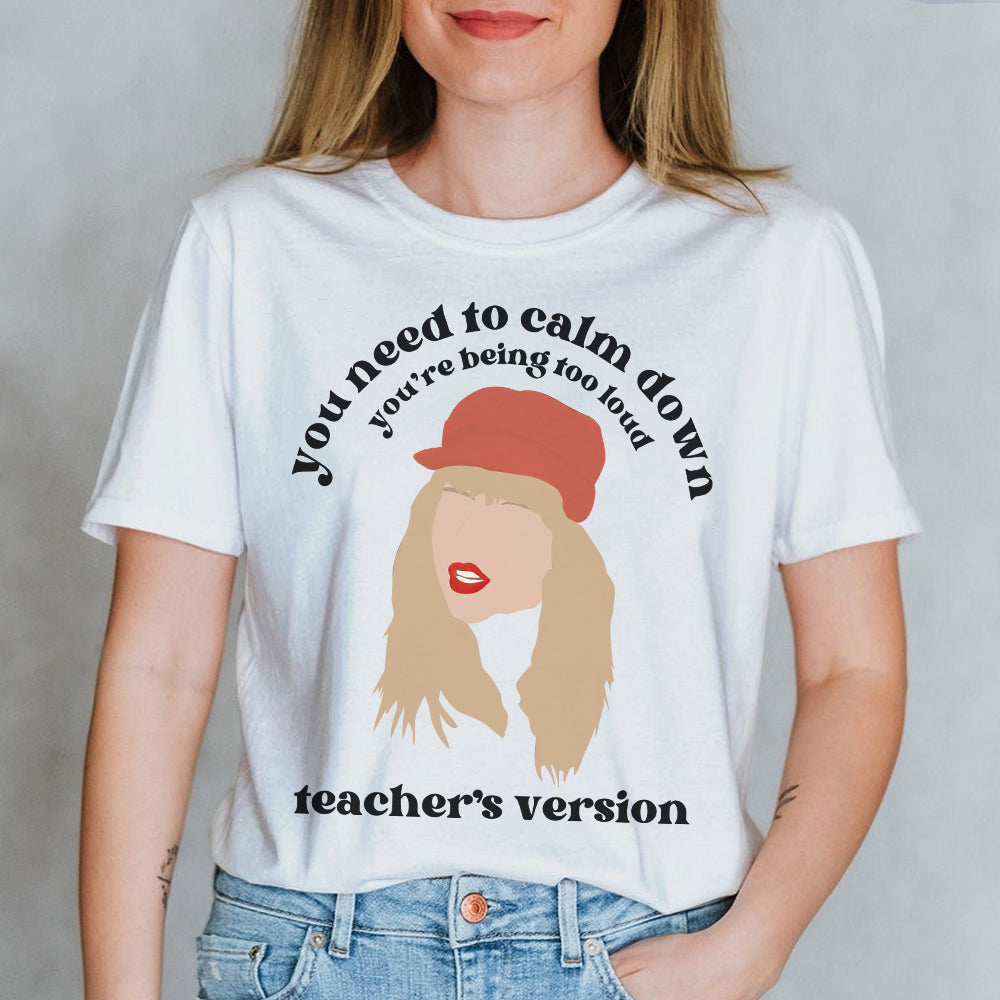 You Need To Calm Down You're being Too Loud Teacher's Version T-shirt Hoodie Sweatshirt Gift - Shirts - GoDuckee