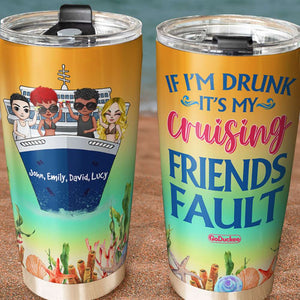 Personalized Cruising Tumbler Cup - If I'm Drunk It's My Cruising Friends Fault - Tumbler Cup - GoDuckee