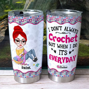 I Don't Always Crochet But When I Do It's Everyday - Personalized Tumbler Cup - Tumbler Cup - GoDuckee