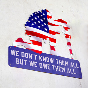 We Don't Know Them All But We Owe Them All - Cut Metal Sign - Metal Wall Art - GoDuckee