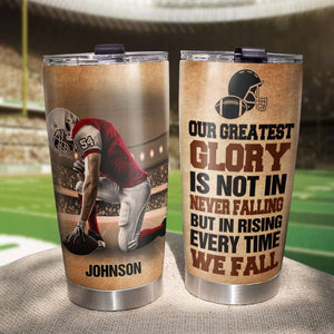 Personalized American Football Tumbler - Our Greatest Glory Is Not In Never Falling - Tumbler Cup - GoDuckee