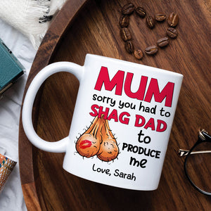 Mom Sorry You Had To Shag Dad To Produce Me, Personalized White Mug, Gift For Moms - Coffee Mug - GoDuckee