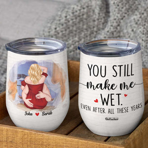 You Still Make Me Wet, Couple Make Love Wine Tumbler - Wine Tumbler - GoDuckee