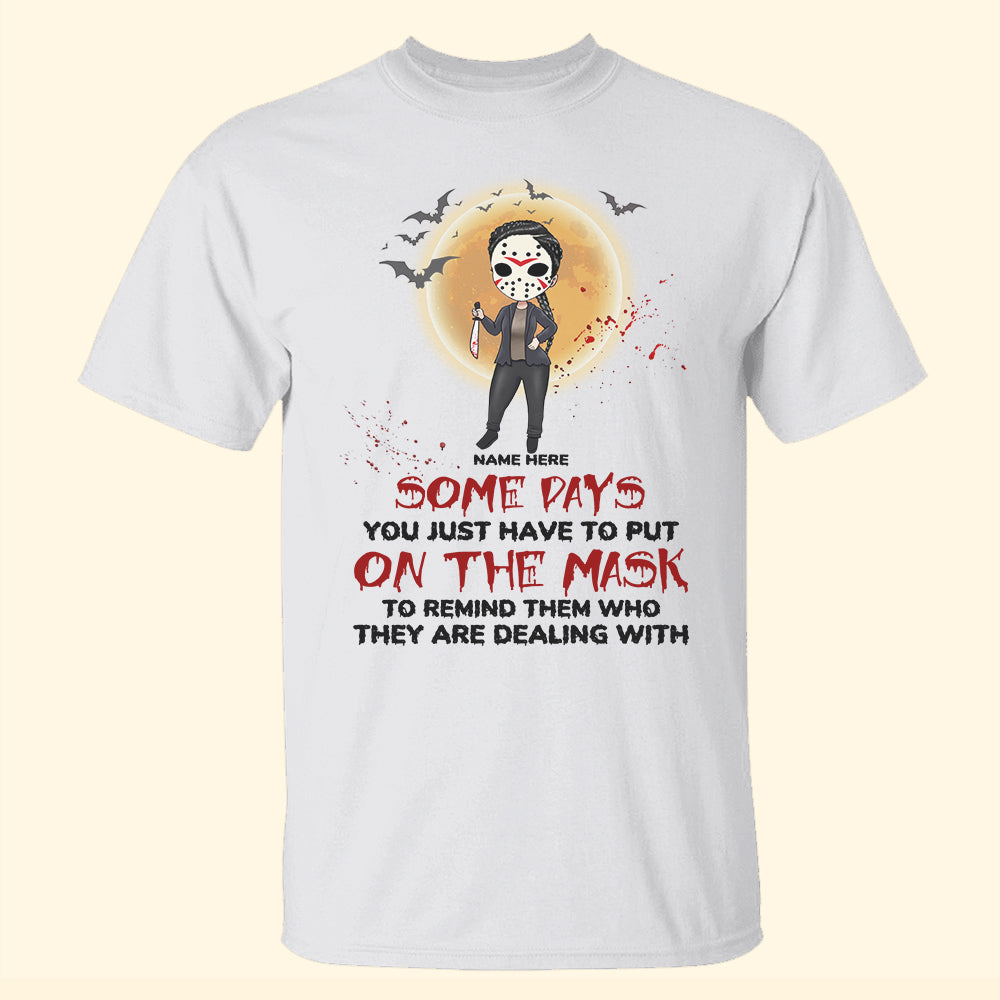 Some Days You Just Have To Put On The Mask To Remind Them Who They Are Dealing With Custom Shirts - Shirts - GoDuckee