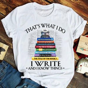 That's What I Do I Write And I Know Things - Personalized Shirts - Shirts - GoDuckee
