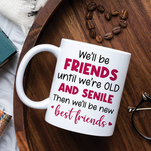 We'll Be Friends Until We're Old And Senile, Personalized Old Besties Mug - Coffee Mug - GoDuckee