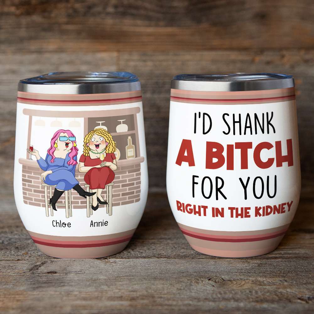 I'd Shank A B!tch For You Right In The Kidney, Best Friend Drinking Wine Tumbler - Wine Tumbler - GoDuckee