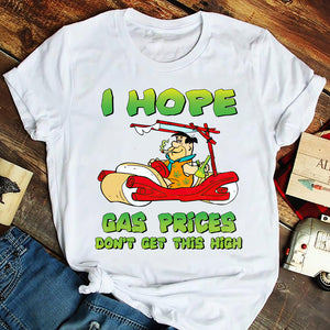 I Hope Gas Prices Don't Get This High - Personalized Shirts - Shirts - GoDuckee