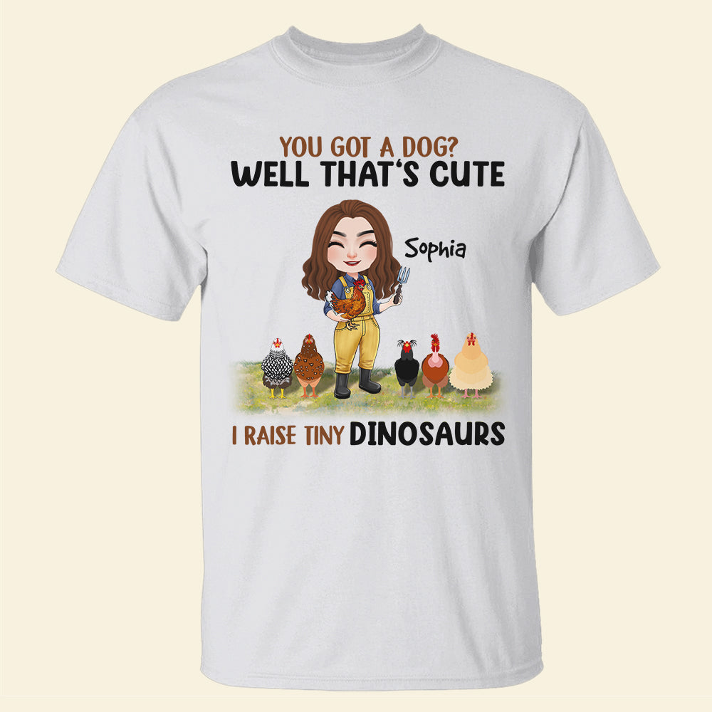 You Got A Dog? I Raise Tiny Dinosaurs - Personalized Chicken Shirt - Gift For Chicken Lovers - Shirts - GoDuckee