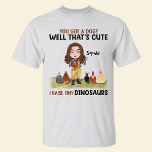 You Got A Dog? I Raise Tiny Dinosaurs - Personalized Chicken Shirt - Gift For Chicken Lovers - Shirts - GoDuckee