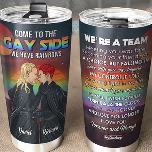 Come To The Gay Side We Have Rainbows - Personalized Tumbler Cup - Tumbler Cup - GoDuckee