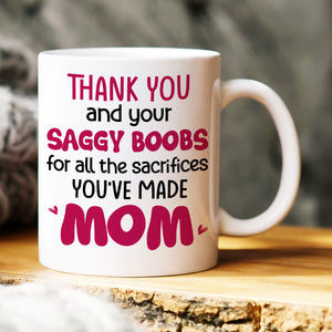 Thank You For Ruining Your Boobs, Gift For Mom, Personalized Mug, Saggy Boobs Mug, Mother's Day Gift - Coffee Mug - GoDuckee