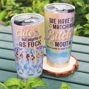Cute But Psycho As F, Personalized Unicorn Besties Tumbler, Funny Gift For Besties, We Have Matching B*tch Mouth - Tumbler Cup - GoDuckee
