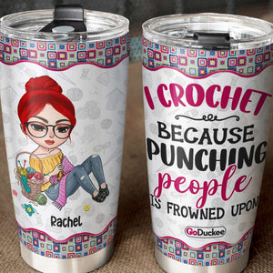 I Crochet Because Punching People Is Frowned Upon - Personalized Tumbler Cup - Tumbler Cup - GoDuckee