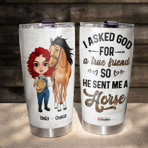 I Asked God For A True Friend So He Sent Me A Horse - Personalized Tumbler Cup - Tumbler Cup - GoDuckee