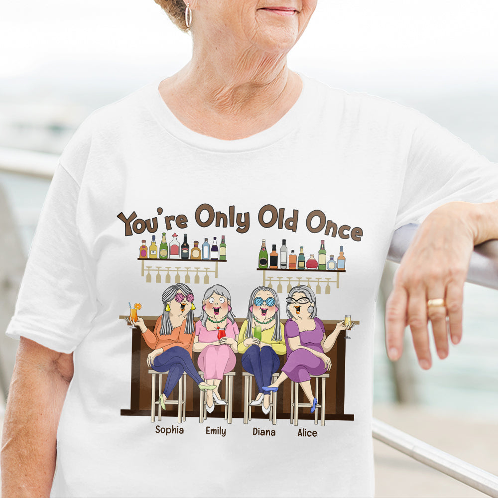 Old Friends You're Only Old Once, Personalized Shirts - Shirts - GoDuckee