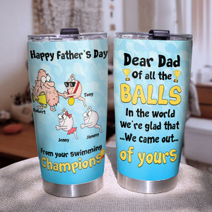 Dear Dad We're Glad That We Came Out Of Yours, Personalized Tumbler, Funny Sperms Tumbler, Father's Day, Birthday Gift For Dad - Tumbler Cup - GoDuckee