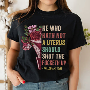 Feminist Abortion Right He Who Hath Not A Uterus Should Shut The Fucketh Up - Shirts - Shirts - GoDuckee