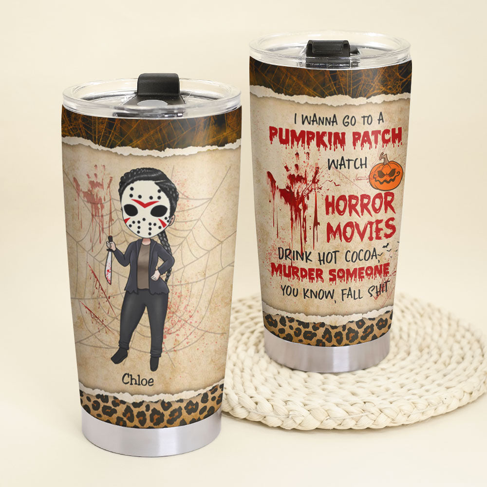 Personalized Horror Girl Tumbler - I Wanna Go To A Pumpkin Patch, Watch Horror Movies - Tumbler Cup - GoDuckee