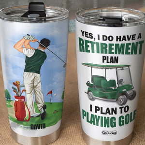 Yes I Do Have A Retirement Plan I Plan On Playing Golf Personalized Tumbler Cup Gift For Dad - Tumbler Cup - GoDuckee