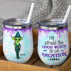 I'm Afraid The Good Witch Is On Vacation Personalized Witch Tumbler Gift For Her - Wine Tumbler - GoDuckee