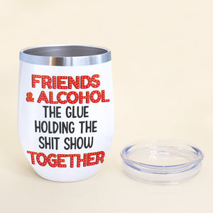 Friends & Alcohol The Glue Holding The Shit Show Together Personalized Christmas Friend Tumbler - Wine Tumbler - GoDuckee