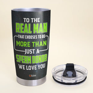 Dad The Real Man That Chooses To Be More Than Just A Sperm Donor, Personalized Tumbler, Funny Gifts for Dads - Tumbler Cup - GoDuckee