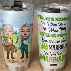 Yes, He's Farming No I Don't Know When He'll Be Home Personalized Farmer Tumbler Cup Gift For Couple - Tumbler Cup - GoDuckee