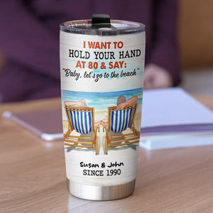 I Want To Hold Your Hand At 80 & Say "Baby Let's Go To The Beach" Personalized Couple Tumbler Gift For Couple - Tumbler Cup - GoDuckee