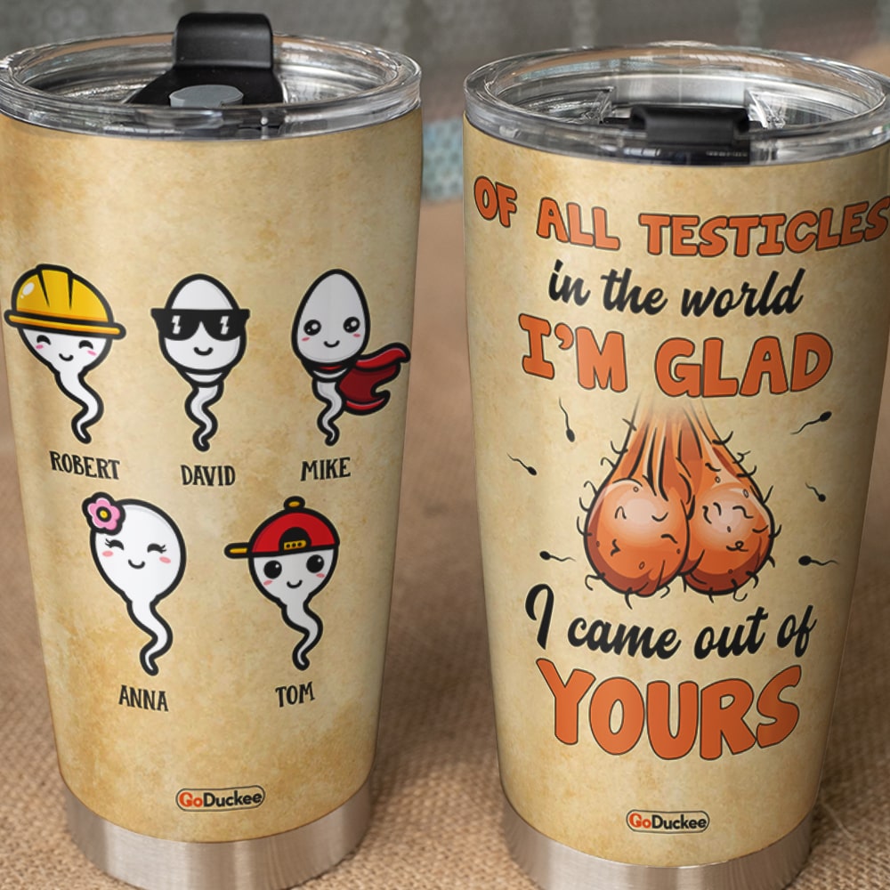 We're Glad We Came Out Of Yours, Personalized Father's Day Tumbler Cup, Gifts For Dad - Tumbler Cup - GoDuckee