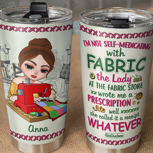 I'm Not Self Medicating With Fabric Personalized Sewing Quilting Tumbler Gift For Her - Tumbler Cup - GoDuckee