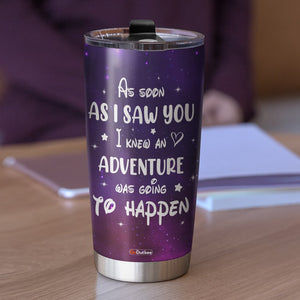 As Soon As I Saw You I Knew An Adventure Was Going To Happen, Personalized Friends Tumbler Cup Gift For Friends - Tumbler Cup - GoDuckee