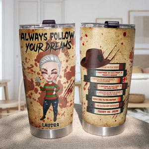 Personalized Horror Girl Tumbler - Always Follow Your Dreams - Tumbler Cup - GoDuckee