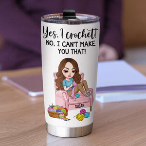 Yes, I Crochet! No, I Can't Make You That! - Personalized Tumbler Cup - Tumbler Cup - GoDuckee