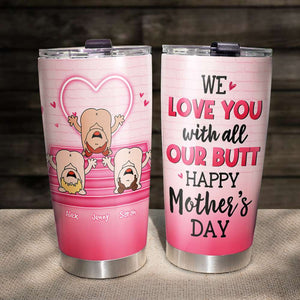 We Love You, Gift For Mom, Personalized Tumbler, Butt Tumbler, Mother's Day Gift - Tumbler Cup - GoDuckee