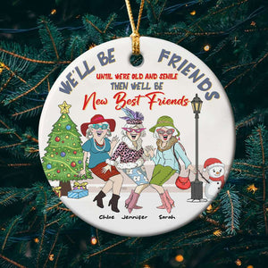 We'll Be Friends Until Were Old And Senile Then We'll Be New Best Friends, Personalized Ceramic Ornament - Ornament - GoDuckee