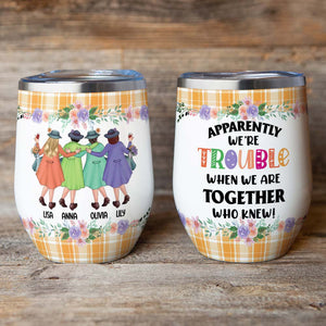 Apparently We're Trouble When We're Together Who Knew, Personalized Old Friends Wine Tumbler - Wine Tumbler - GoDuckee