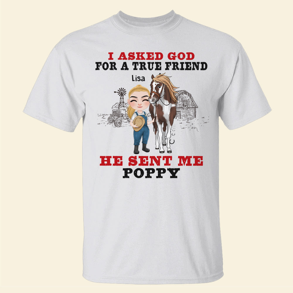 I Asked God For A True Friend He Sent Me Poppy - Personalized Horse Shirt - Gift For Horse Lovers - Shirts - GoDuckee