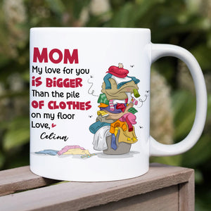 Mom My Love For You, Gift For Mom, Personalized Mug, Clothes On Floor Mug, Mother's Day Mug - Coffee Mug - GoDuckee