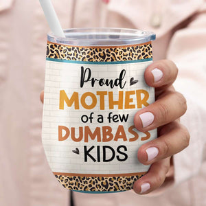 Proud Mother Of A Few Dumb*ss Kids TZ-JBEG-03qhhn120423hh Personalized Wine Tumbler - Wine Tumbler - GoDuckee