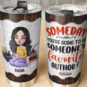 Personalized Writer Tumbler Cup - Someday You're Going To Be Someone's Favorite Author - Tumbler Cup - GoDuckee