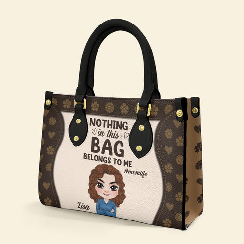 Nothing In This Bag Belongs To Me Personalized Mom Leather Bag, Gift For Mom - Leather Bag - GoDuckee
