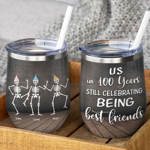 Skeleton Friends Wine Tumbler - Custom Name & Number Skeleton - Us In 100 Years - Wine Tumbler - GoDuckee