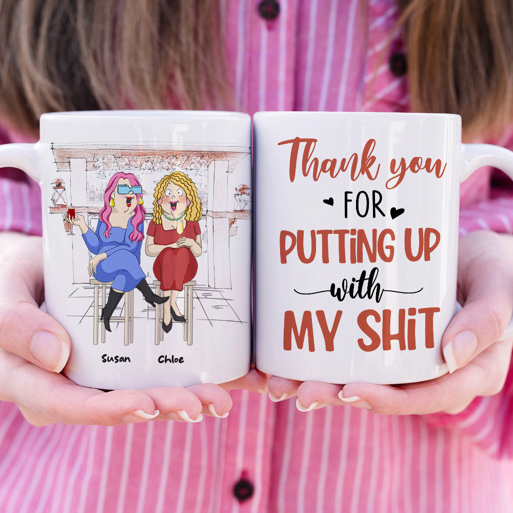Thank You For Putting Up With My Sh!t, Best Friend Drinking White Mug Gift - Coffee Mug - GoDuckee